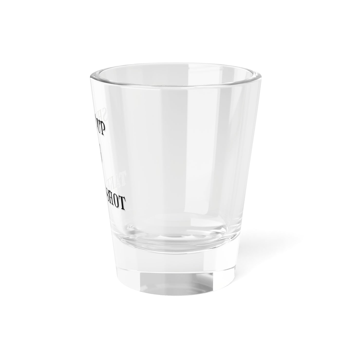 Shut Up & Take A Shot, Shot Glass, 1.5oz