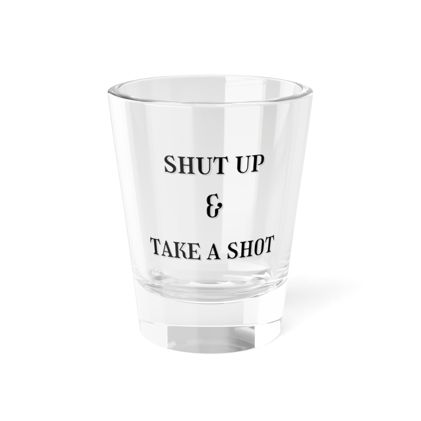 Shut Up & Take A Shot, Shot Glass, 1.5oz