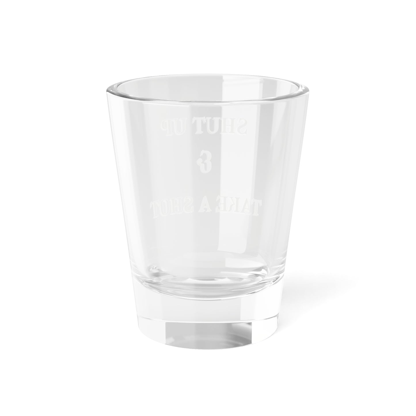 Shut Up & Take A Shot, Shot Glass, 1.5oz